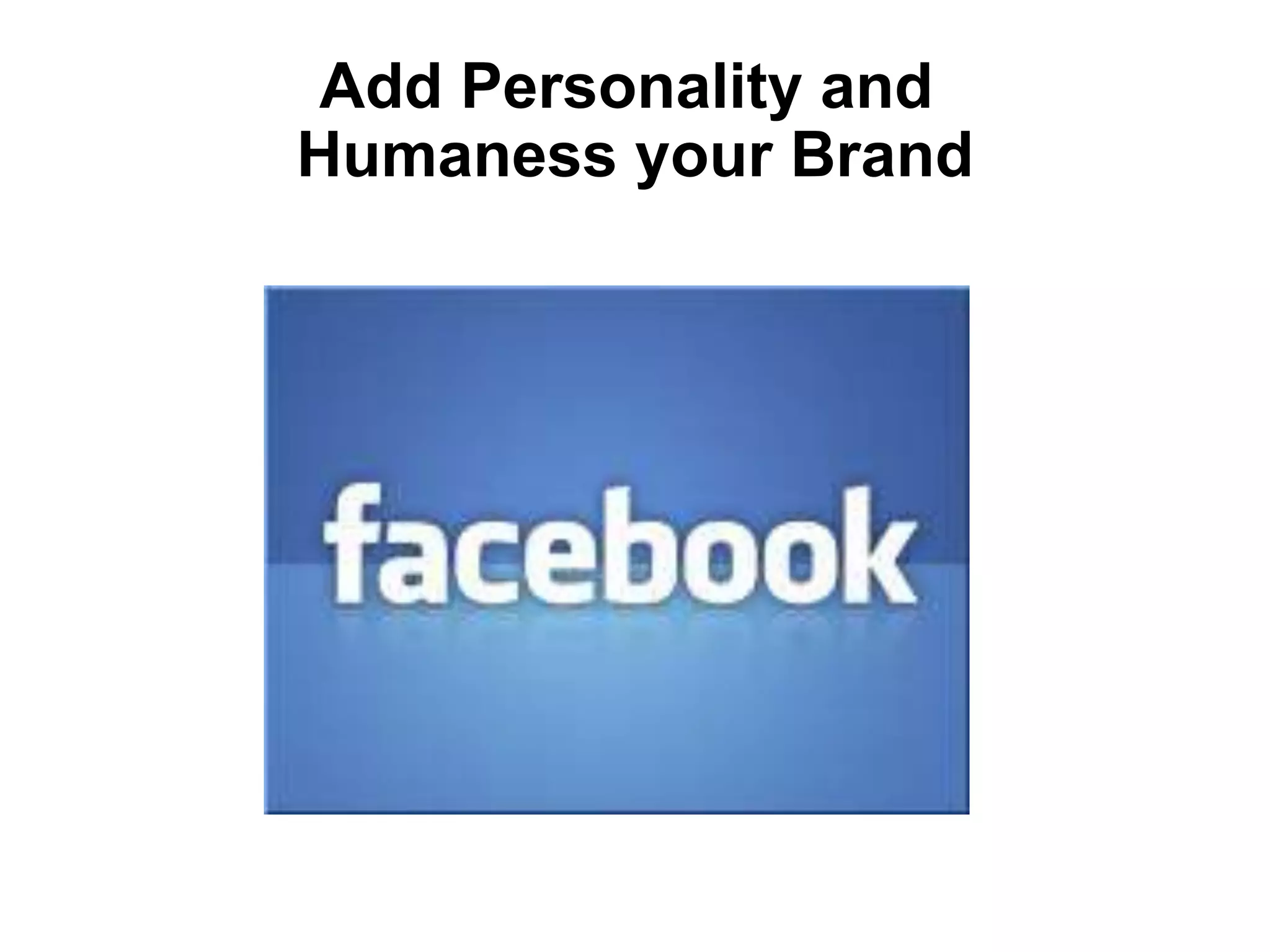 Add Personality and
Humaness your Brand
 