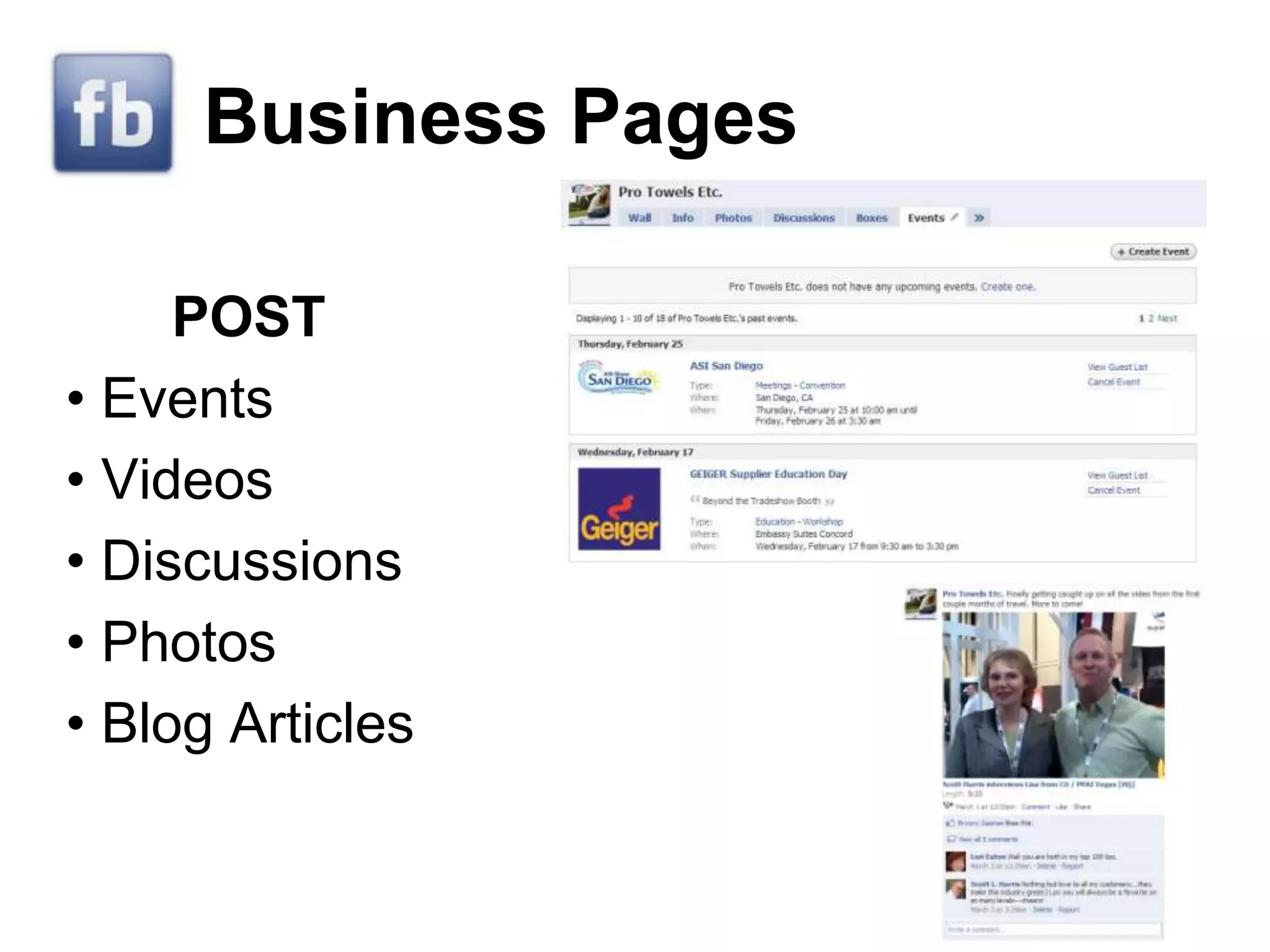 Business Pages

     POST
• Events
• Videos
• Discussions
• Photos
• Blog Articles
 