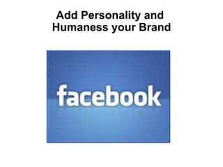 Add Personality and
Humaness your Brand
 