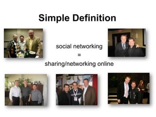Simple Definition

     social networking
             =
 sharing/networking online
 