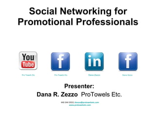 Social Networking for Promotional Professionals Presenter: Dana R. Zezzo  ProTowels Etc. 440-344-5933|  [email_address] www.protowelsetc.com Pro Towels Etc. Dana Zezzo Dana Zezzo Pro Towels Etc. 