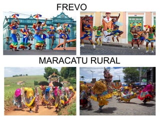 FREVO
MARACATU RURAL
 