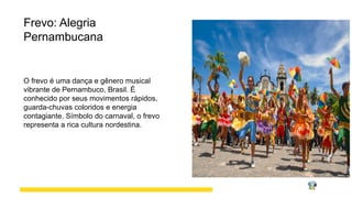 Frevo: Alegria
Pernambucana
O frevo é uma dança e gênero musical
vibrante de Pernambuco, Brasil. É
conhecido por seus movimentos rápidos,
guarda-chuvas coloridos e energia
contagiante. Símbolo do carnaval, o frevo
representa a rica cultura nordestina.
 