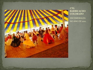 CTG
BARBICACHO
COLORADO
EM ESMERALDA
NO ANO DE 2012.
 