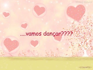 ....vamos dançar???? 
 