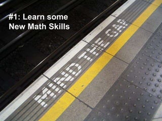 #1: Learn some
New Math Skills
 