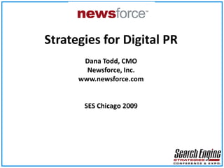 Strategies for Digital PR Dana Todd, CMO Newsforce, Inc. www.newsforce.com SES Chicago 2009 
