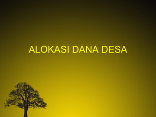 ALOKASI DANA DESA
 
