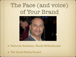 The Face (and voice)
   of Your Brand




Network Solutions, Shashi Bellamkonda

The Social Media Swami
 