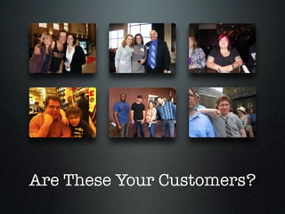 Are These Your Customers?
 