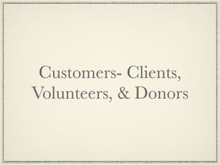 Customers- Clients,
Volunteers, & Donors
 