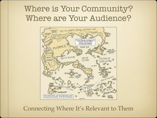 Where is Your Community?
Where are Your Audience?




Connecting Where It’s Relevant to Them
 