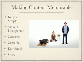 Making Content Memorable
Keep it
Simple
Make it
Unexpected
Concrete
Credible
Emotional
Story
 