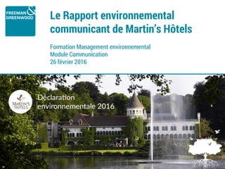 Le Rapport environnemental
communicant de Martin’s Hôtels
Formation Management environnemental
Module Communication
26 février 2016
 