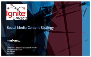 Social Media Content Strategy




Dan Berlin – Experience Research Director
dberlin@madpow.net
@banderlin
@madpow
 