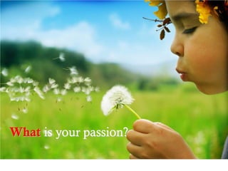 What is your passion?
 