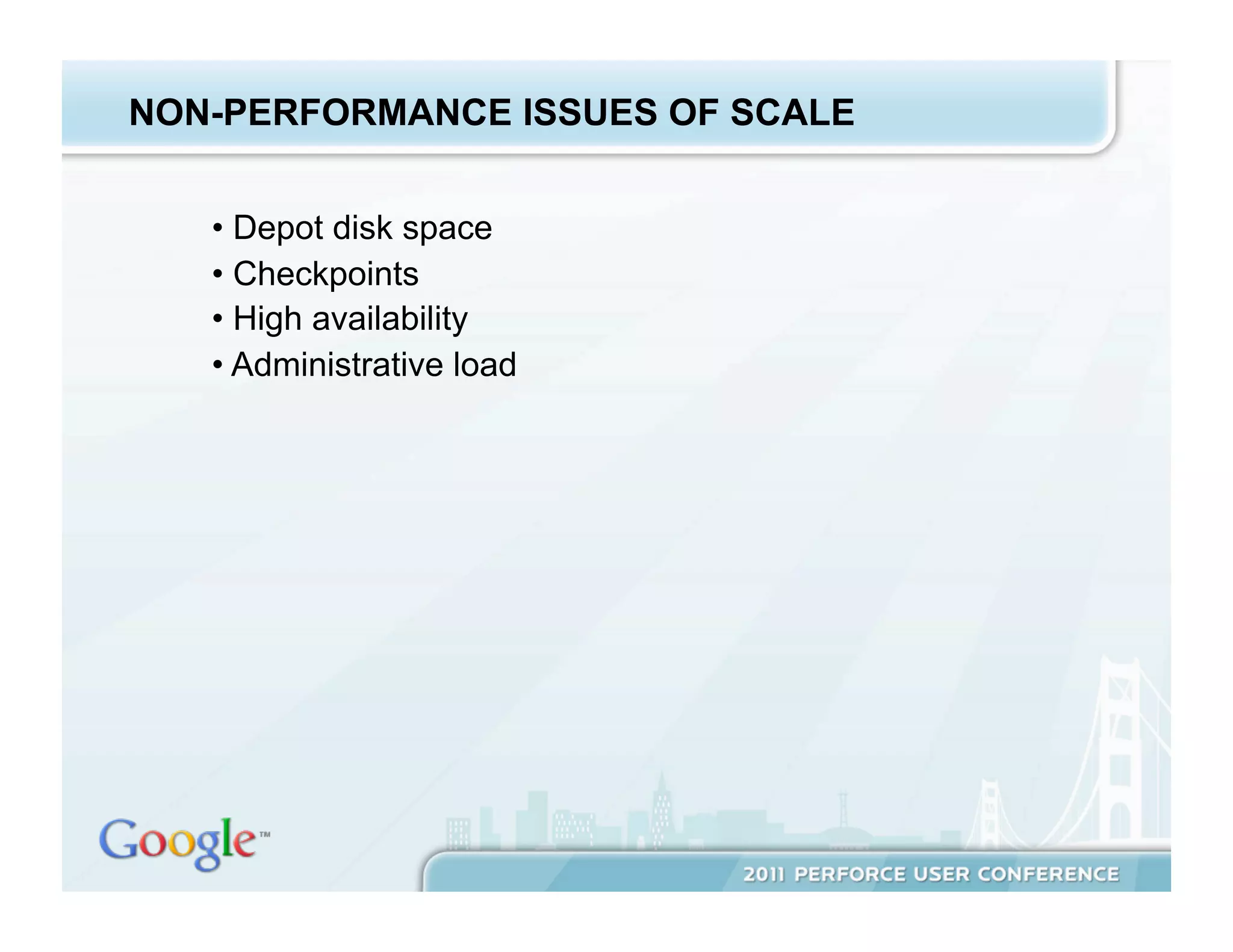 NON-PERFORMANCE ISSUES OF SCALE


   •  Depot disk space
   •  Checkpoints
   •  High availability
   •  Administrative load
 