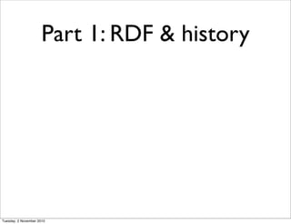 Part 1: RDF & history
Tuesday, 2 November 2010
 