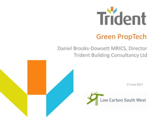 Daniel Brooks-Dowsett MRICS, Director
Trident Building Consultancy Ltd
27 June 2017
Green PropTech
 