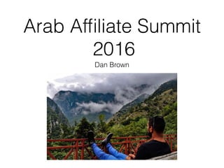 Arab Afﬁliate Summit
2016
Dan Brown
 