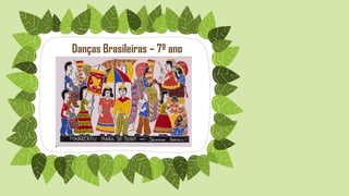 Danças Brasileiras – 7º ano
 