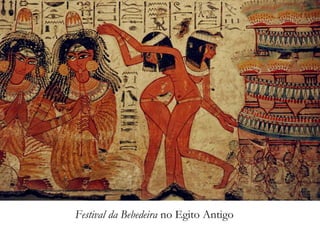 DANÇAS MILENARES
Festival da Bebedeira no Egito Antigo
 