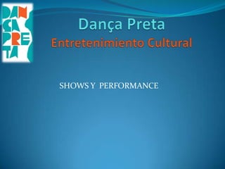 Dança PretaEntretenimiento Cultural SHOWS Y  PERFORMANCE 