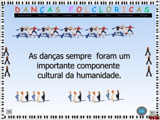 As danças sempre  foram um importante componente  cultural da humanidade. 