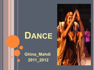 DANCE
Ghina_Mahdi
2011_2012
 
