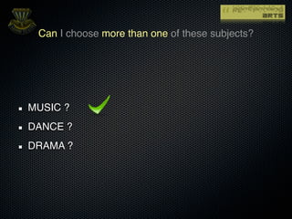 Can I choose more than one of these subjects?




MUSIC ?
DANCE ?
DRAMA ?
 