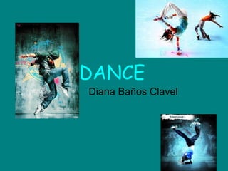 DANCE
Diana Baños Clavel
 
