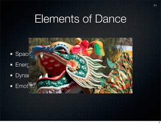CJ




        Elements of Dance

Space
Energy/Force
Dynamics
Emotions




                                 3
 