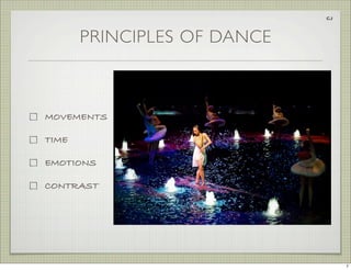 CJ



       PRINCIPLES OF DANCE



MOVEMENTS

TIME

EMOTIONS

CONTRAST




                                  7
 