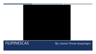 FILIPINESCAS By: Leonor Orosa Goquingco
 