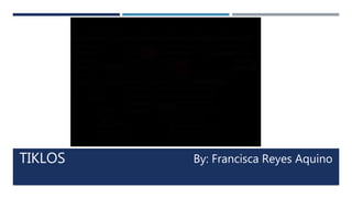 TIKLOS By: Francisca Reyes Aquino
 