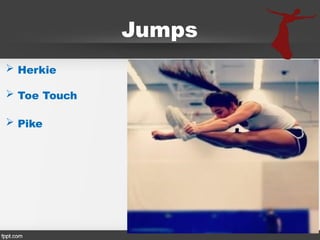 Jumps
 Herkie
 Toe Touch
 Pike
 