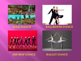 FOLK DANCE BALLROOM DANCE
HIP-HOP DANCE BALLET DANCE
 