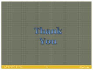 8/23/2022
13
DANCE FORMS IN INDIA
 