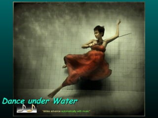Dance under Water
            *slides advance automatically with music*
 