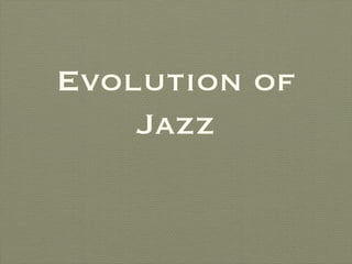 Evolution of
    Jazz
 