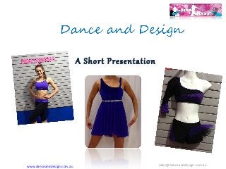 A Short Presentation

www.danceanddesign.com.au

sales@danceanddesign.com.au

 
