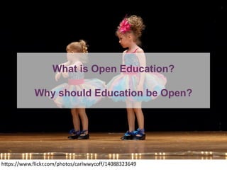 What is Open Education? Why should Education be Open? 
https://www.flickr.com/photos/carlwwycoff/14088323649  