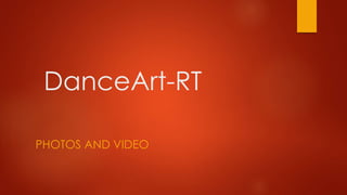 DanceArt-RT
PHOTOS AND VIDEO
 
