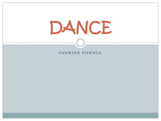 DANCE
JASMINE POWELL
 