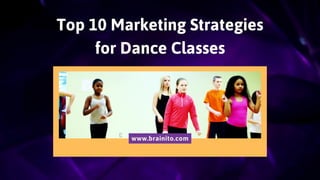 Top 10 Marketing Strategies
for Dance Classes
www.brainito.com
 