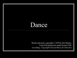 Dance Words and music copyright © 1979 by Jim Manley. Used with permission under license #344, LicenSing - Copyright Cleared Music for Churches 