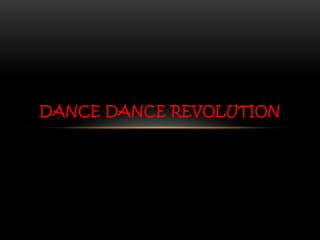 DANCE DANCE REVOLUTION
 