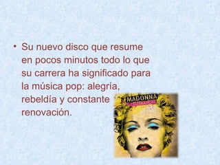 Su nuevo disco que resume en pocos minutos todo lo que su carrera ha significado para la música pop: alegría, rebeldía y constante renovación.  