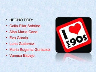 HECHO POR: Celia Pilar Sobrino Alba María Cano Eva Garcia Luna Gutierrez Maria Eugenia Gonzalez Vanesa Espejo 
