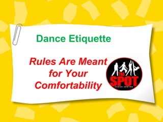 Dance Etiquette
Rules Are Meant
for Your
Comfortability
 